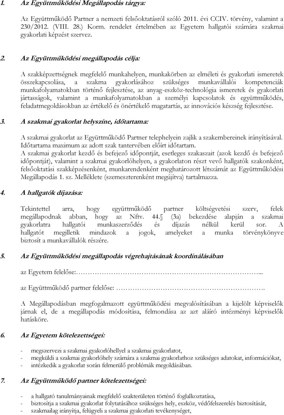 Az Együttműködési megállapodás célja: A szakképzettségnek megfelelő munkahelyen, munkakörben az elméleti és gyakorlati ismeretek összekapcsolása, a szakma gyakorlásához szükséges munkavállalói