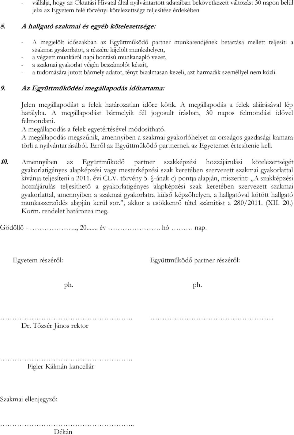 végzett munkáról napi bontású munkanapló vezet, - a szakmai gyakorlat végén beszámolót készít, - a tudomására jutott bármely adatot, tényt bizalmasan kezeli, azt harmadik személlyel nem közli. 9.