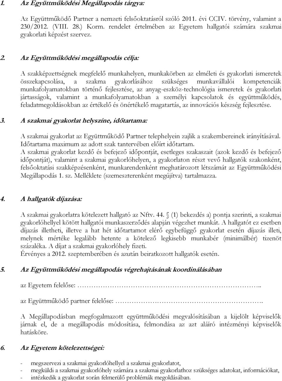 Az Együttműködési megállapodás célja: A szakképzettségnek megfelelő munkahelyen, munkakörben az elméleti és gyakorlati ismeretek összekapcsolása, a szakma gyakorlásához szükséges munkavállalói