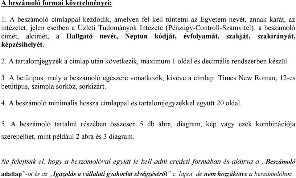 alcímét, a Hallgató nevét, Neptun kódját, évfolyamát, szakját, szakirányát, képzésihelyét. 2. A tartalomjegyzék a címlap után következik, maximum 1 oldal és decimális rendszerben készül. 3.