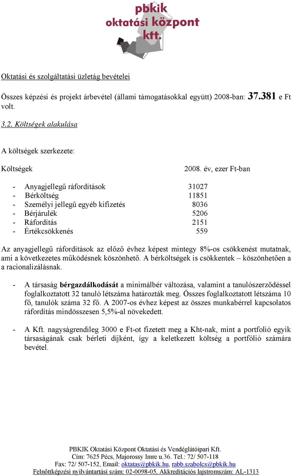 előző évhez képest mintegy 8%-os csökkenést mutatnak, ami a következetes működésnek köszönhető. A bérköltségek is csökkentek köszönhetően a a racionalizálásnak.