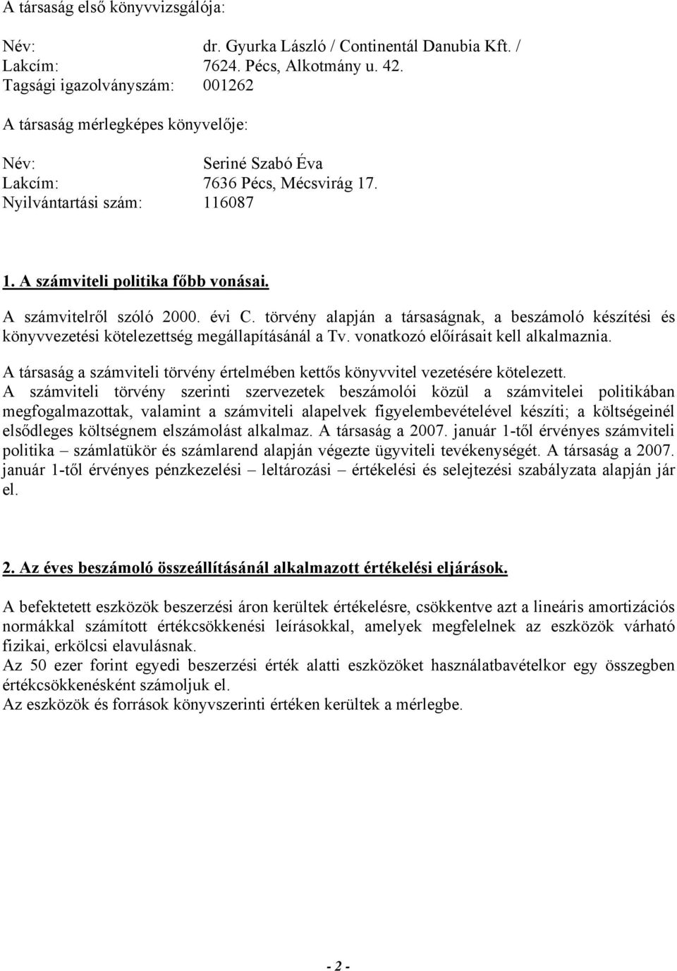 A számvitelről szóló 2000. évi C. törvény alapján a társaságnak, a beszámoló készítési és könyvvezetési kötelezettség megállapításánál a Tv. vonatkozó előírásait kell alkalmaznia.