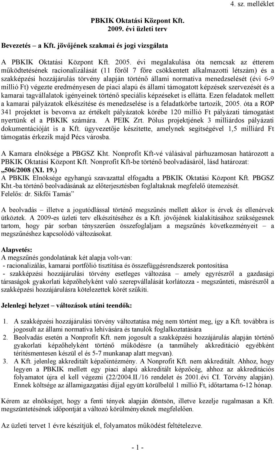 menedzselését (évi 6-9 millió Ft) végezte eredményesen de piaci alapú és állami támogatott képzések szervezését és a kamarai tagvállalatok igényeinek történő speciális képzéseket is ellátta.