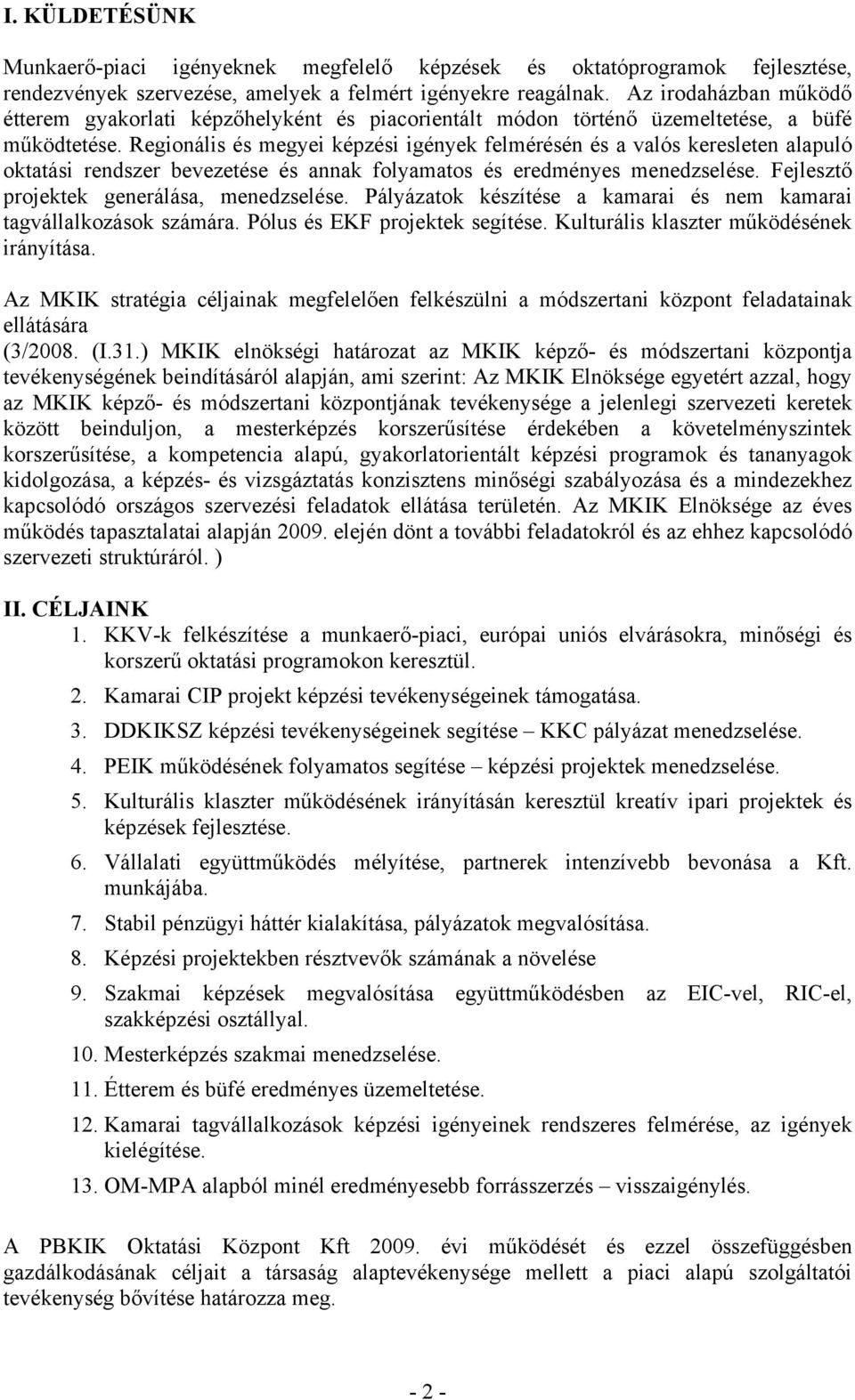 Regionális és megyei képzési igények felmérésén és a valós keresleten alapuló oktatási rendszer bevezetése és annak folyamatos és eredményes menedzselése. Fejlesztő projektek generálása, menedzselése.