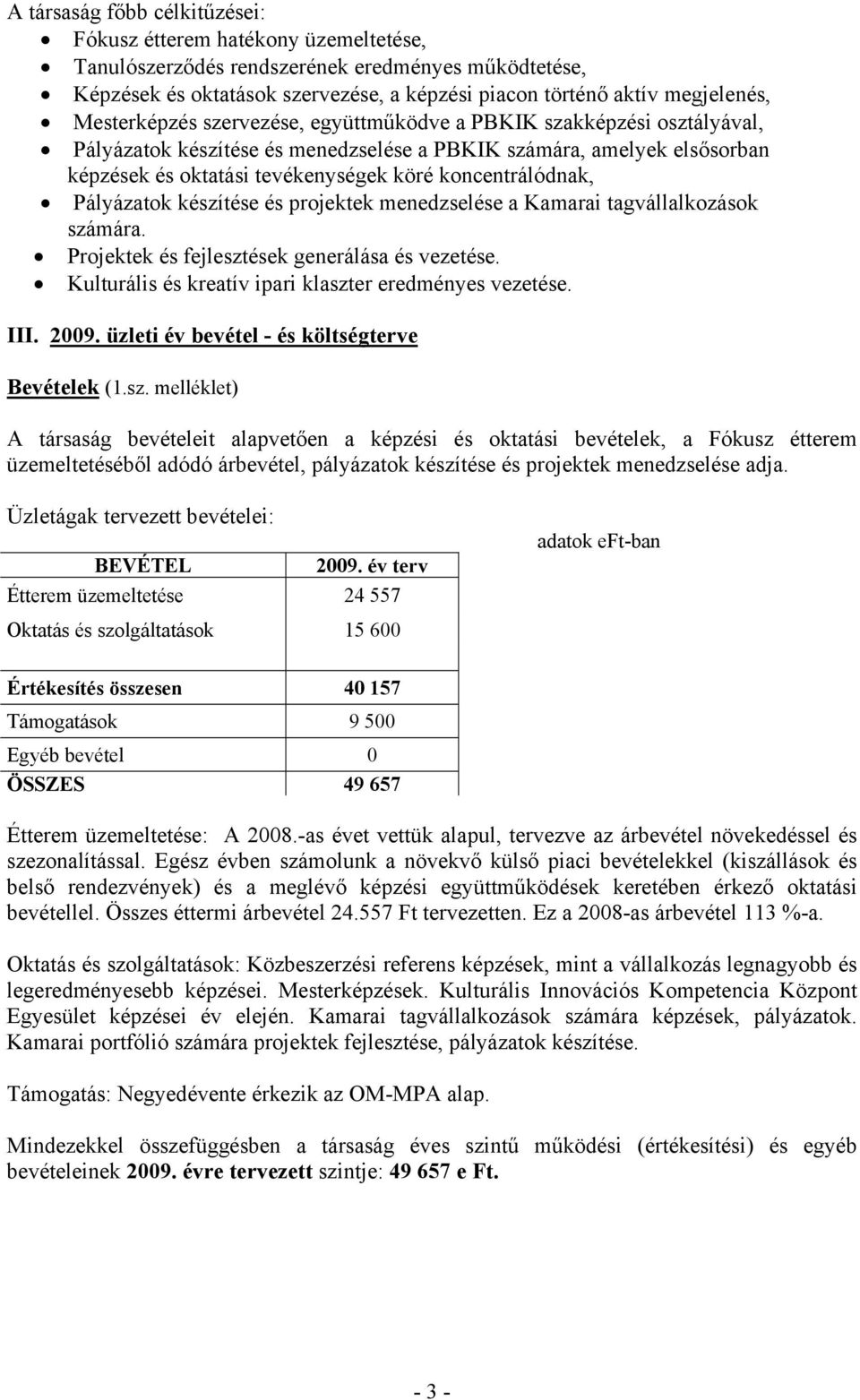 koncentrálódnak, Pályázatok készítése és projektek menedzselése a Kamarai tagvállalkozások számára. Projektek és fejlesztések generálása és vezetése.