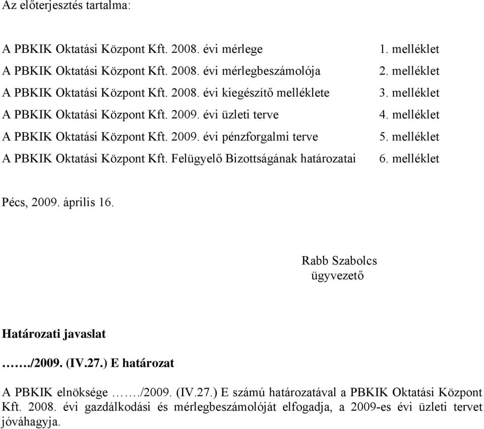 melléklet 4. melléklet 5. melléklet 6. melléklet Pécs, 2009. április 16. Rabb Szabolcs ügyvezető Határozati javaslat./2009. (IV.27.