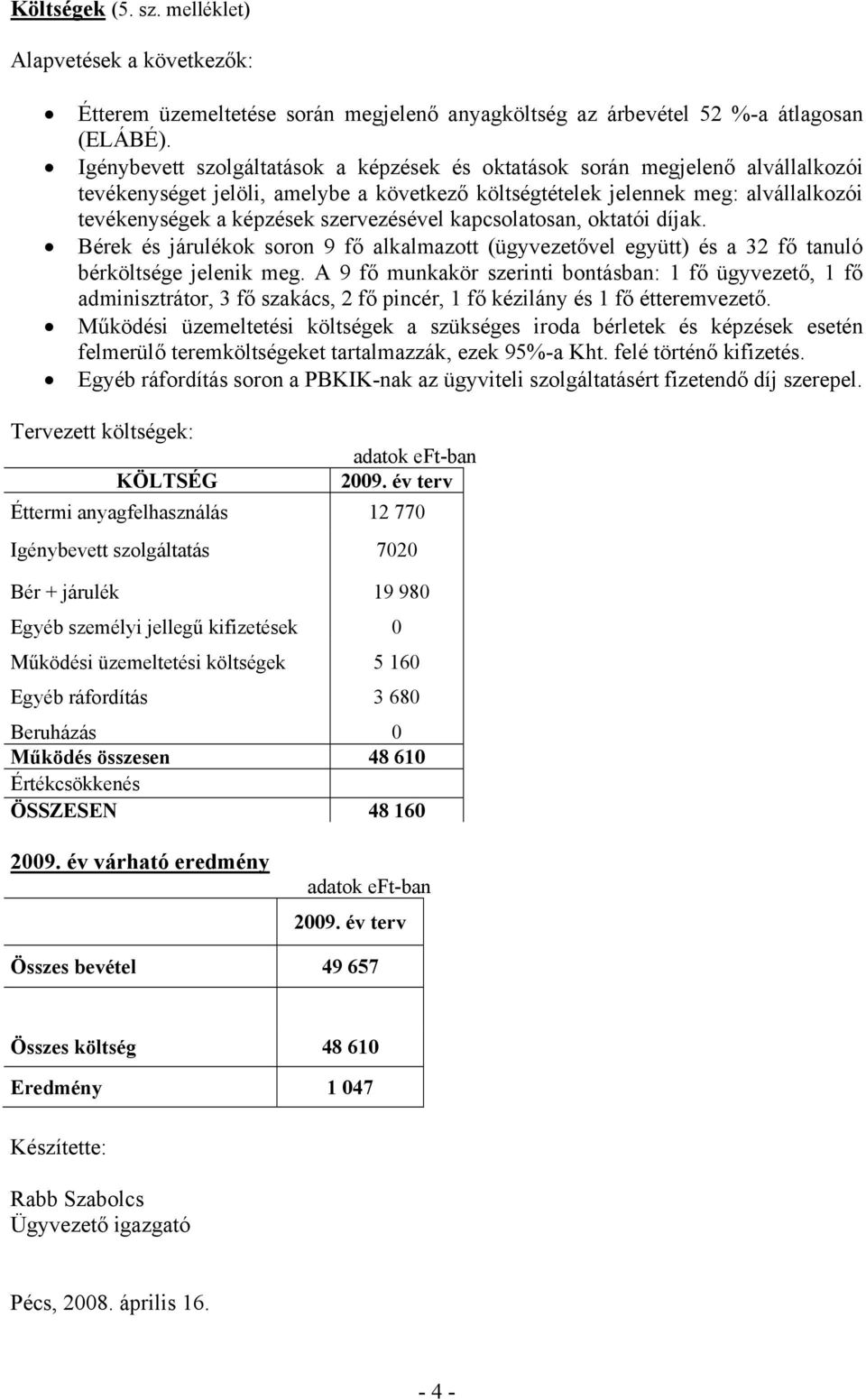 szervezésével kapcsolatosan, oktatói díjak. Bérek és járulékok soron 9 fő alkalmazott (ügyvezetővel együtt) és a 32 fő tanuló bérköltsége jelenik meg.