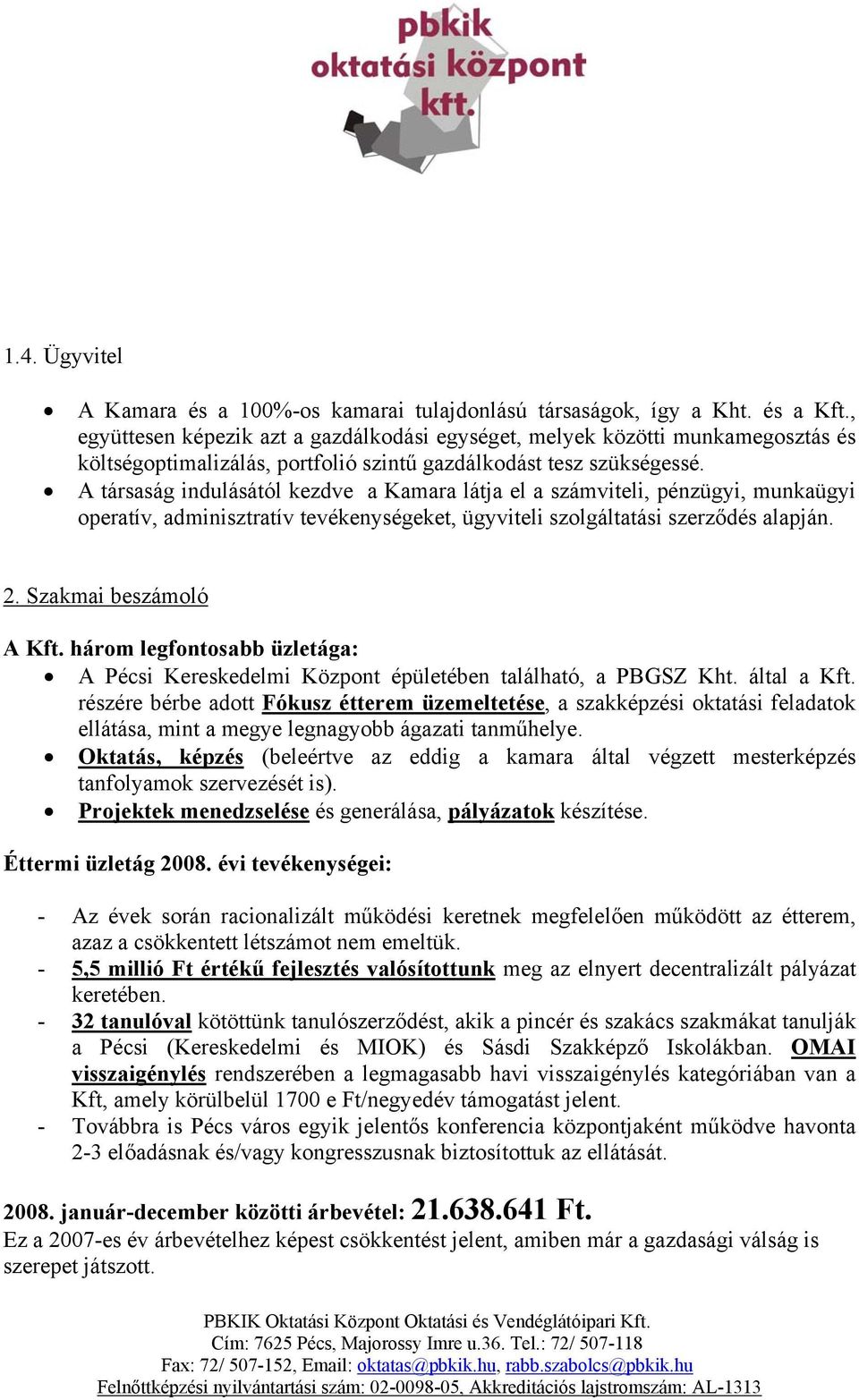 A társaság indulásától kezdve a Kamara látja el a számviteli, pénzügyi, munkaügyi operatív, adminisztratív tevékenységeket, ügyviteli szolgáltatási szerződés alapján. 2. Szakmai beszámoló A Kft.