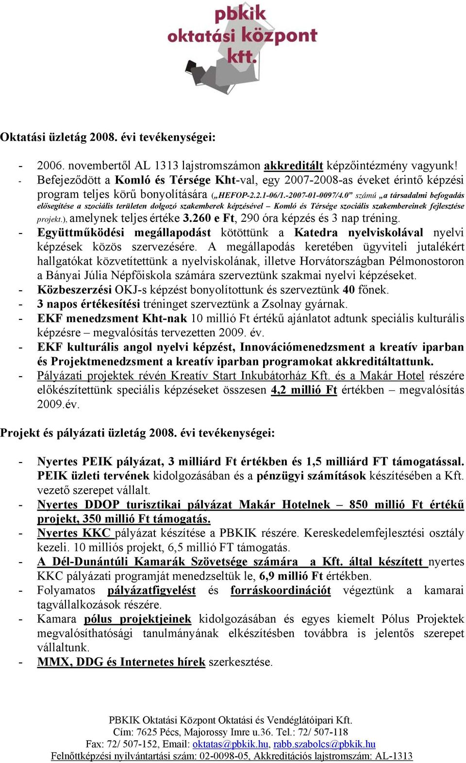 0 számú a társadalmi befogadás elősegítése a szociális területen dolgozó szakemberek képzésével Komló és Térsége szociális szakembereinek fejlesztése projekt.), amelynek teljes értéke 3.