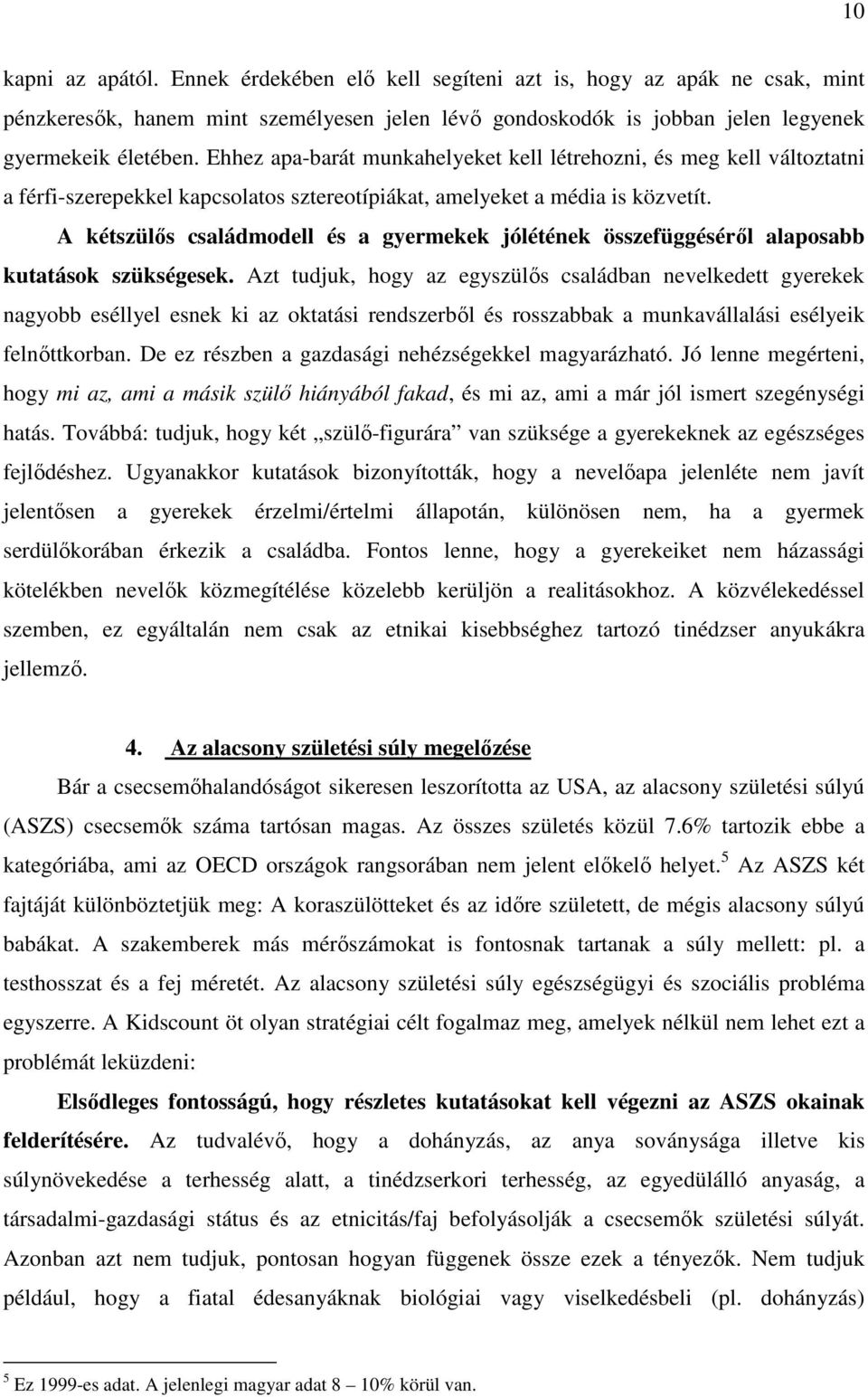 A kétszülıs családmodell és a gyermekek jólétének összefüggésérıl alaposabb kutatások szükségesek.