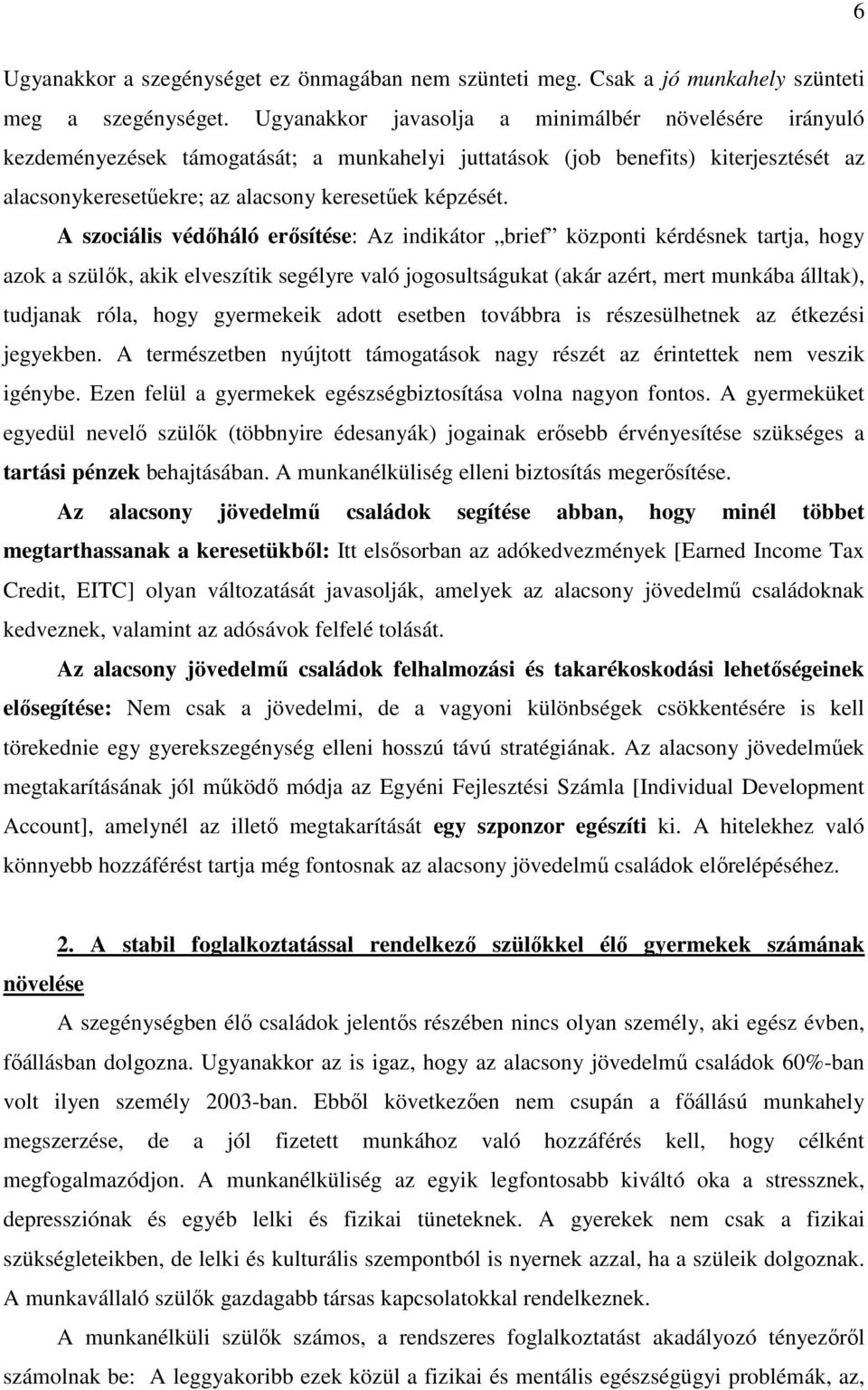 A szociális védıháló erısítése: Az indikátor brief központi kérdésnek tartja, hogy azok a szülık, akik elveszítik segélyre való jogosultságukat (akár azért, mert munkába álltak), tudjanak róla, hogy