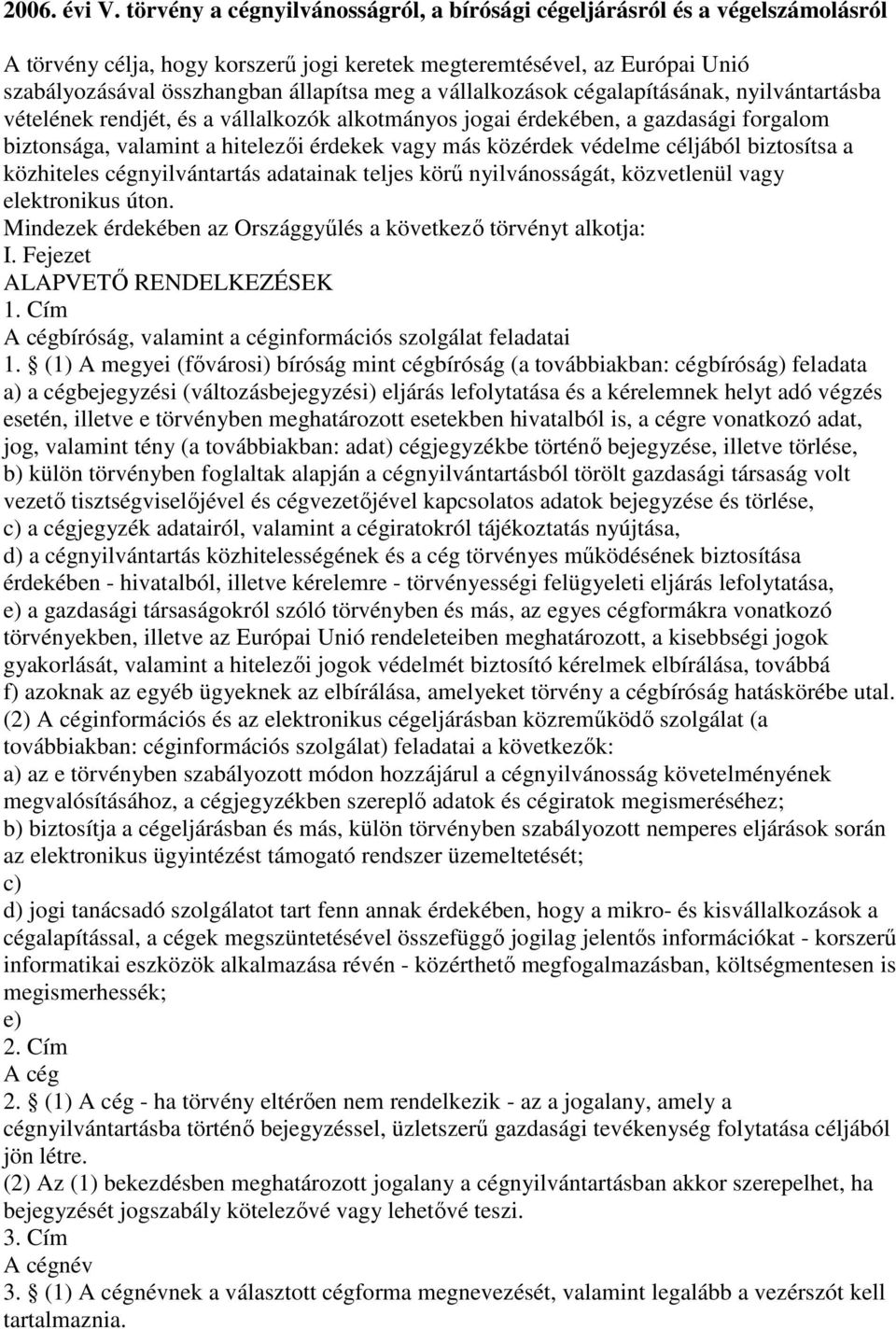 vállalkozások cégalapításának, nyilvántartásba vételének rendjét, és a vállalkozók alkotmányos jogai érdekében, a gazdasági forgalom biztonsága, valamint a hitelezıi érdekek vagy más közérdek védelme