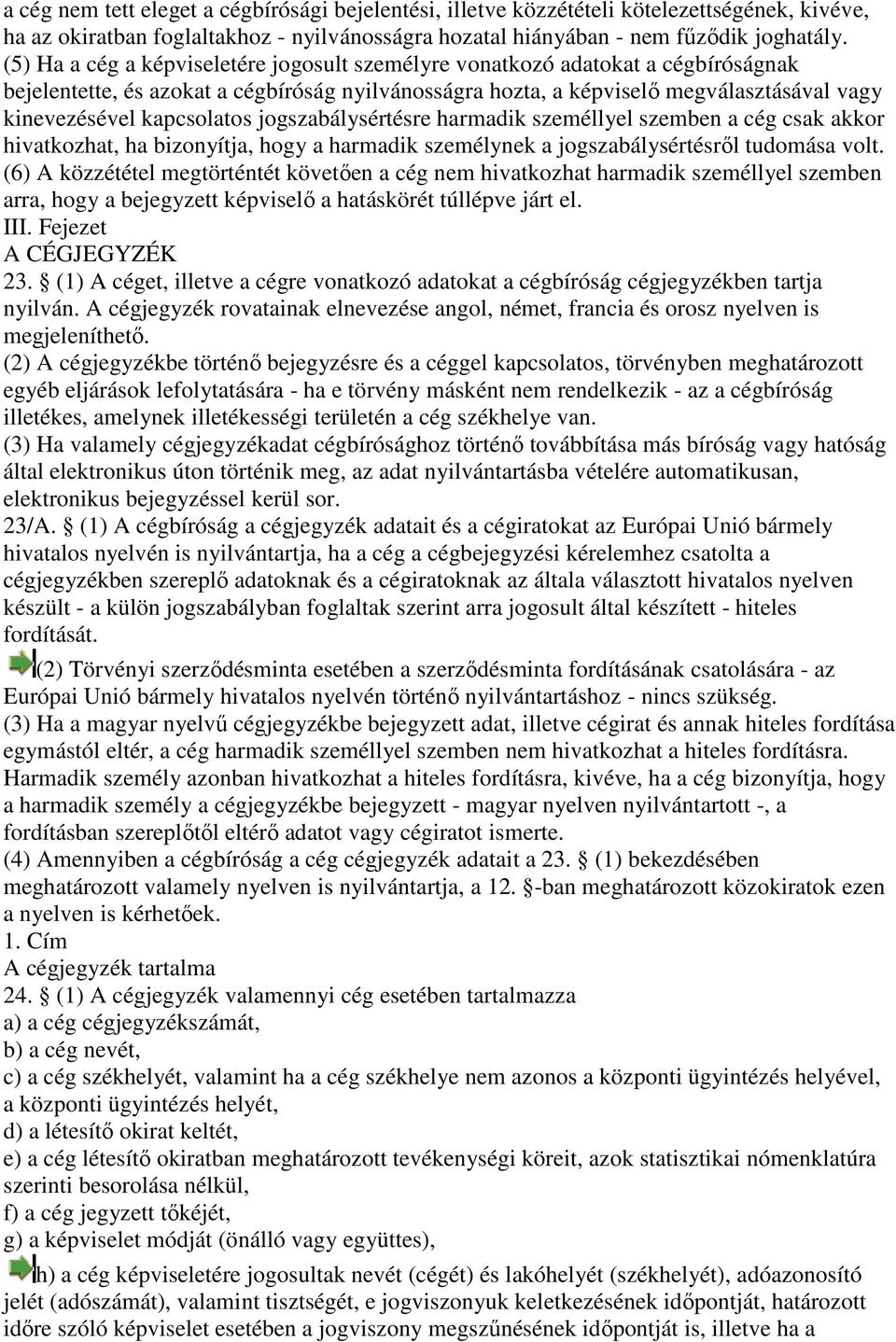 kapcsolatos jogszabálysértésre harmadik személlyel szemben a cég csak akkor hivatkozhat, ha bizonyítja, hogy a harmadik személynek a jogszabálysértésrıl tudomása volt.