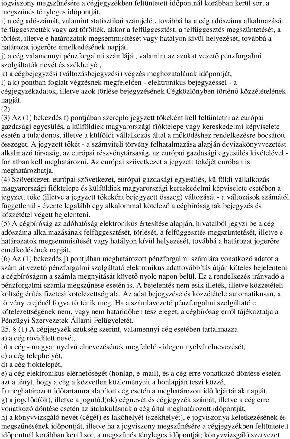 határozat jogerıre emelkedésének napját, j) a cég valamennyi pénzforgalmi számláját, valamint az azokat vezetı pénzforgalmi szolgáltatók nevét és székhelyét, k) a cégbejegyzési (változásbejegyzési)