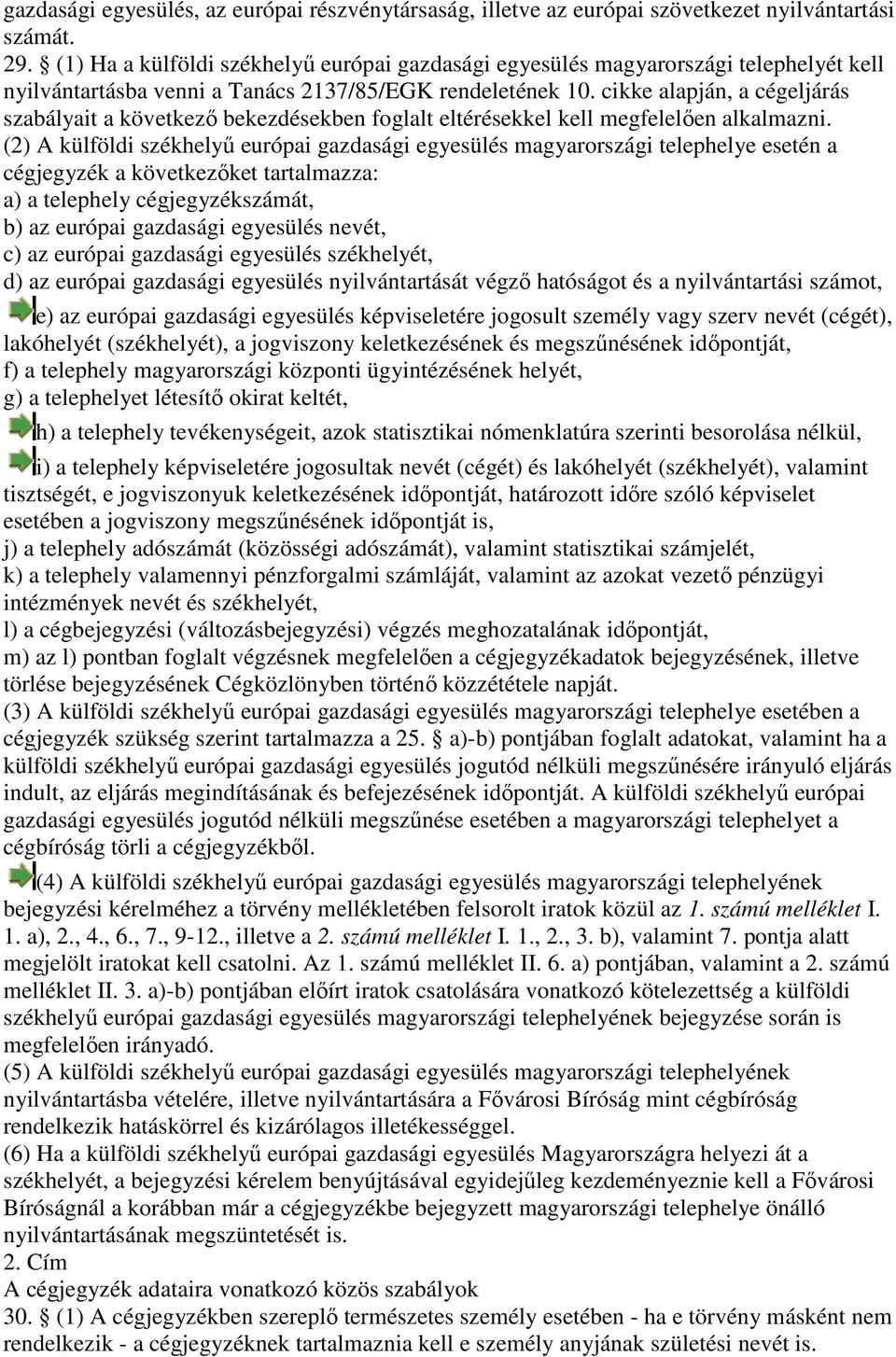 cikke alapján, a cégeljárás szabályait a következı bekezdésekben foglalt eltérésekkel kell megfelelıen alkalmazni.