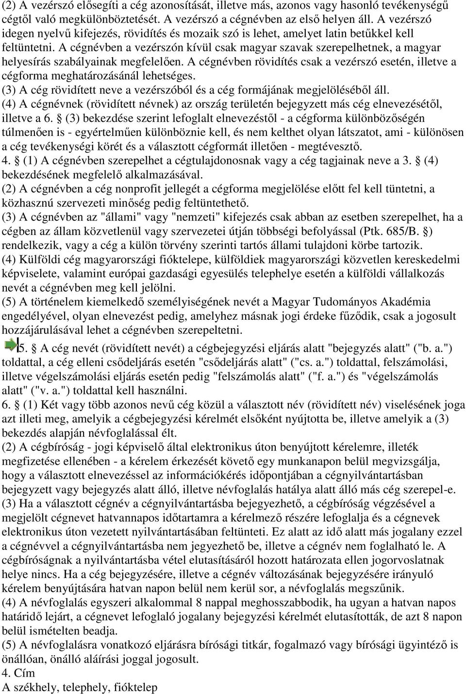 A cégnévben a vezérszón kívül csak magyar szavak szerepelhetnek, a magyar helyesírás szabályainak megfelelıen. en.