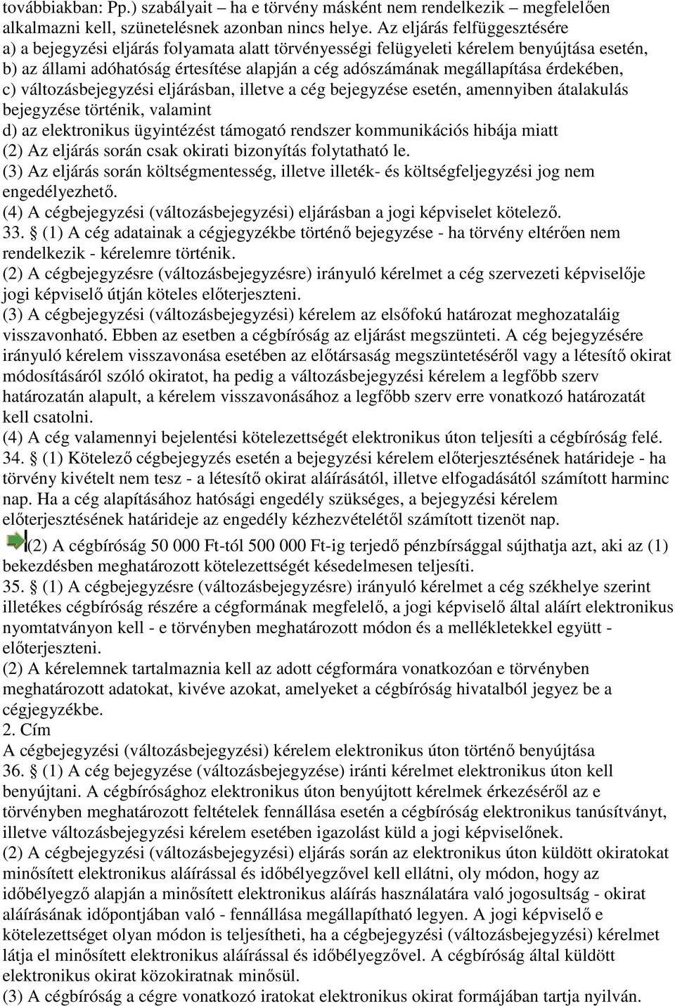 érdekében, c) változásbejegyzési eljárásban, illetve a cég bejegyzése esetén, etén, amennyiben átalakulás bejegyzése történik, valamint d) az elektronikus ügyintézést támogató rendszer kommunikációs