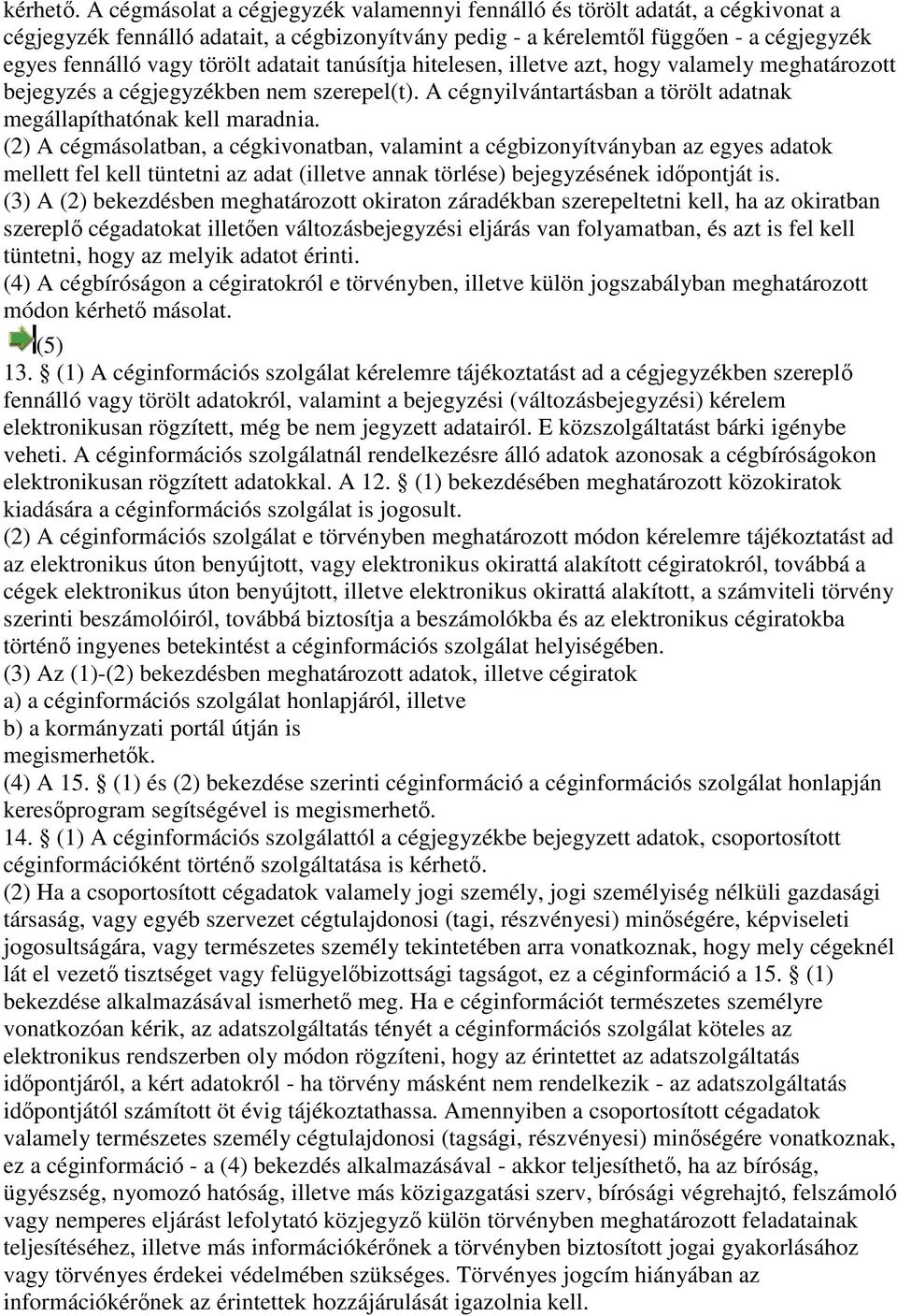 adatait tanúsítja hitelesen, illetve azt, hogy valamely meghatározott bejegyzés a cégjegyzékben nem szerepel(t). A cégnyilvántartásban a törölt adatnak megállapíthatónak kell maradnia.