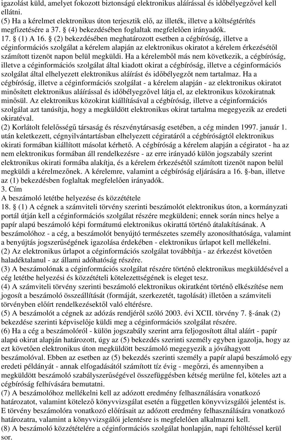 (2) bekezdésében meghatározott esetben a cégbíróság, illetve a céginformációs szolgálat a kérelem alapján az elektronikus okiratot a kérelem érkezésétıl számított tizenöt napon belül megküldi.