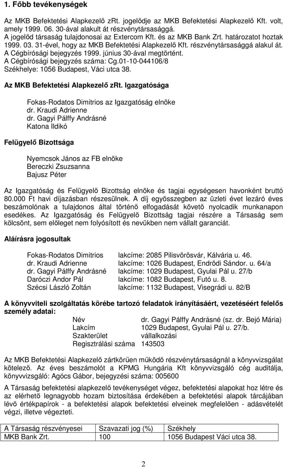 A Cégbírósági bejegyzés 1999. június 30-ával megtörtént. A Cégbírósági bejegyzés száma: Cg.01-10-044106/8 Székhelye: 1056 Budapest, Váci utca 38. Az MKB Befektetési Alapkezelı zrt.