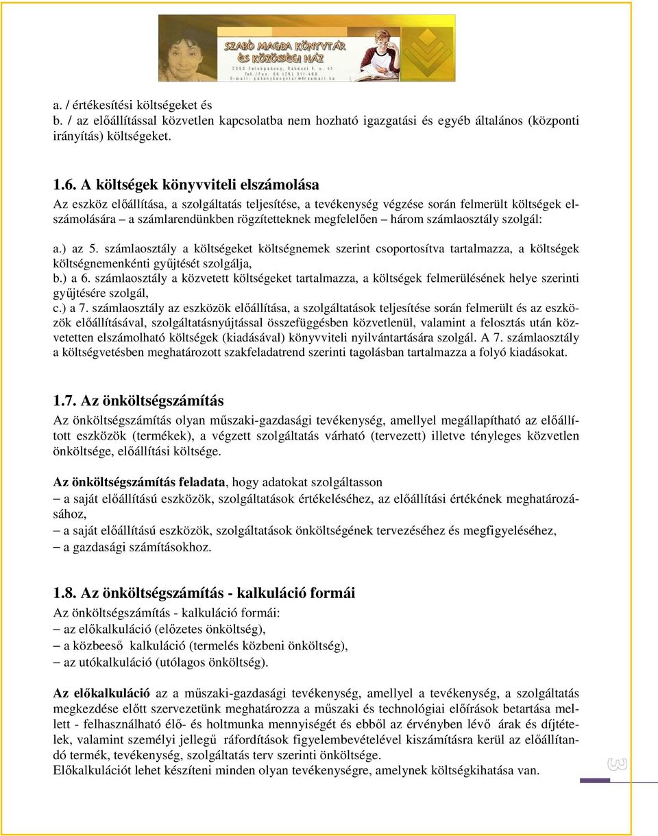 három számlaosztály szolgál: a.) az 5. számlaosztály a költségeket költségnemek szerint csoportosítva tartalmazza, a költségek költségnemenkénti győjtését szolgálja, b.) a 6.