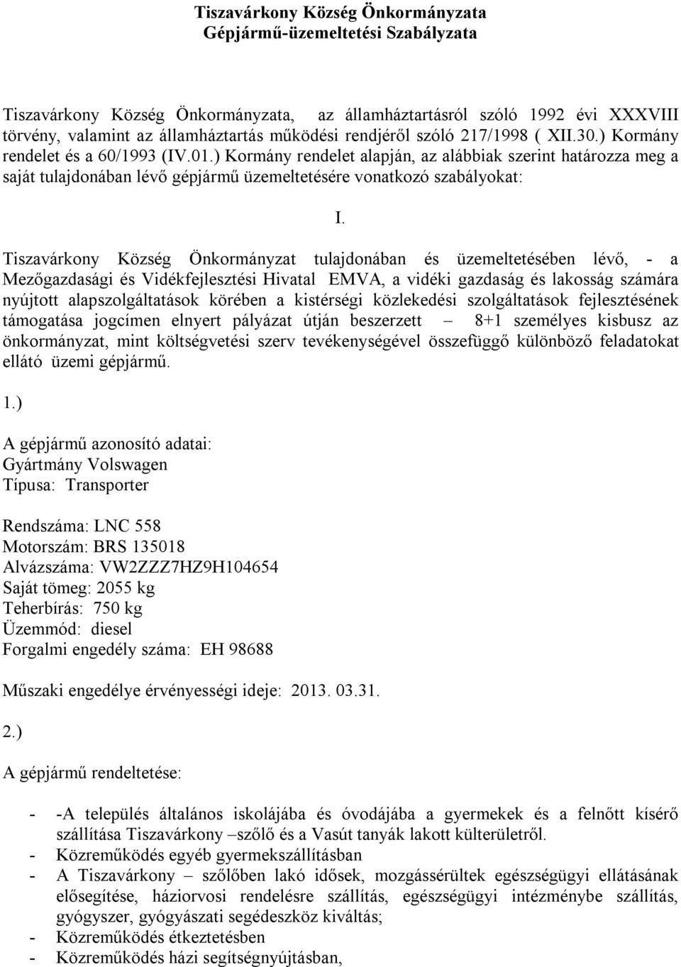 ) Kormány rendelet alapján, az alábbiak szerint határozza meg a saját tulajdonában lévő gépjármű üzemeltetésére vonatkozó szabályokat: I.