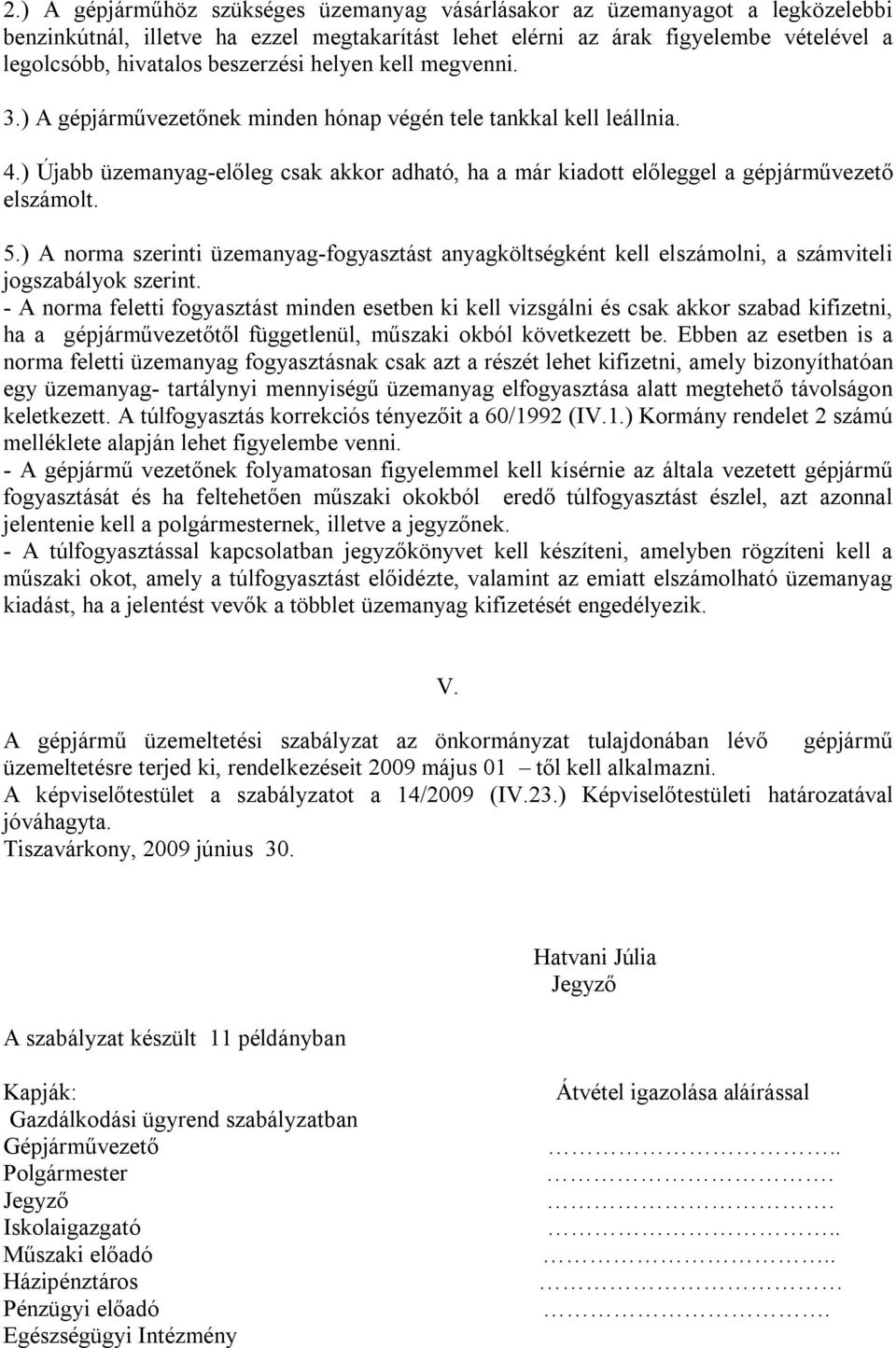 ) Újabb üzemanyag-előleg csak akkor adható, ha a már kiadott előleggel a gépjárművezető elszámolt. 5.