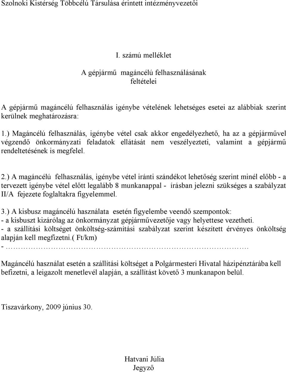 ) Magáncélú felhasználás, igénybe vétel csak akkor engedélyezhető, ha az a gépjárművel végzendő önkormányzati feladatok ellátását nem veszélyezteti, valamint a gépjármű rendeltetésének is megfelel. 2.