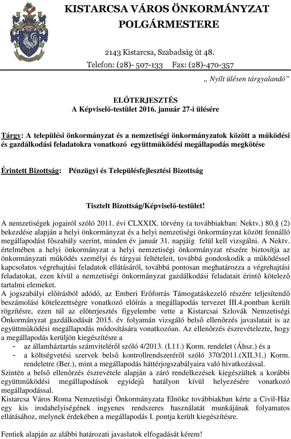 Pénzügyi és Településfejlesztési Bizottság Tisztelt Bizottság/Képviselő-testület! A nemzetiségek jogairól szóló 2011. évi CLXXIX. törvény (a továbbiakban: Nektv.) 80.