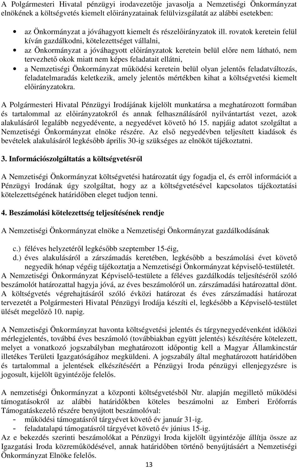 rovatok keretein felül kíván gazdálkodni, kötelezettséget vállalni, az Önkormányzat a jóváhagyott előirányzatok keretein belül előre nem látható, nem tervezhető okok miatt nem képes feladatait