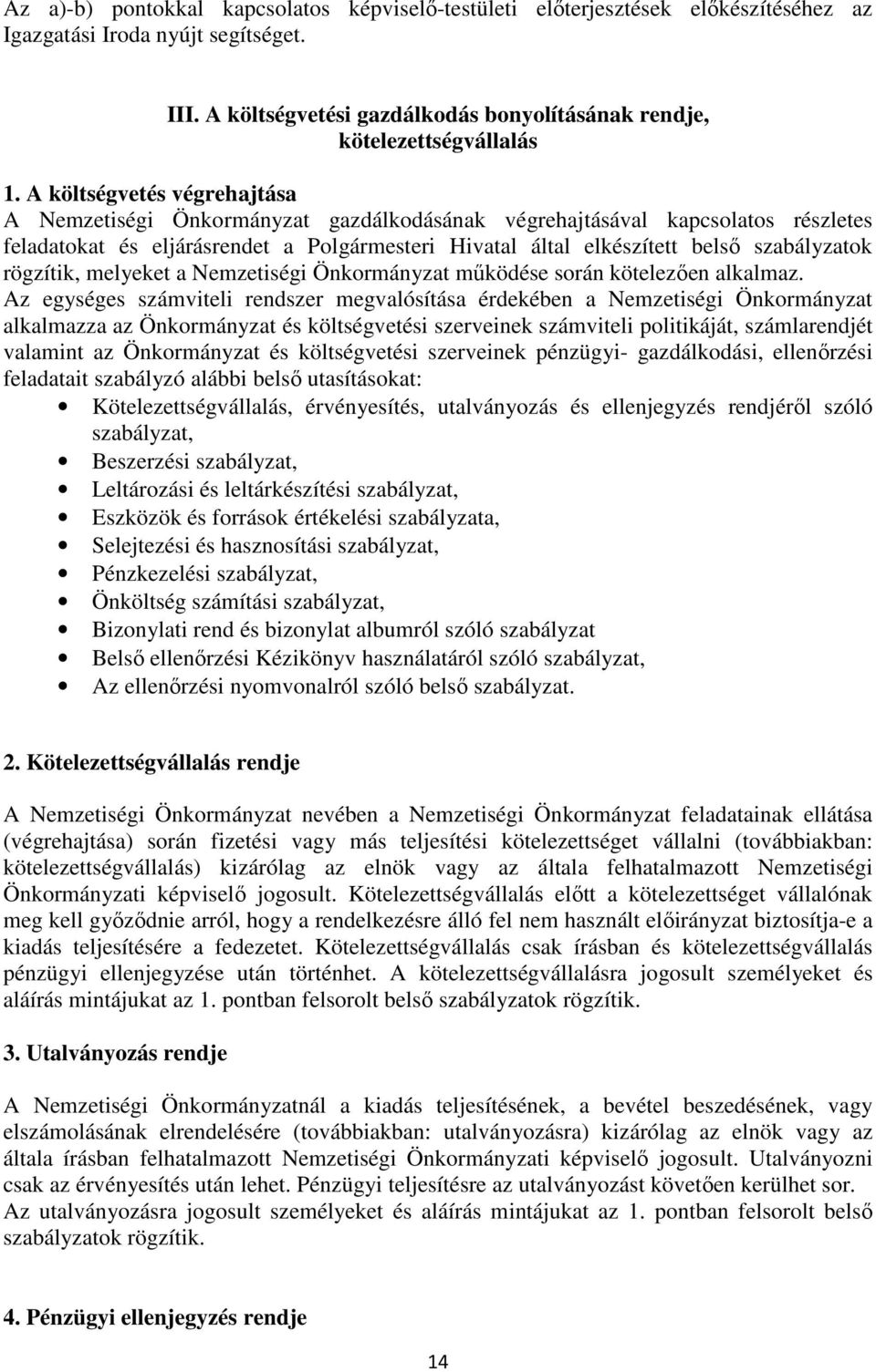 A költségvetés végrehajtása A Nemzetiségi Önkormányzat gazdálkodásának végrehajtásával kapcsolatos részletes feladatokat és eljárásrendet a Polgármesteri Hivatal által elkészített belső szabályzatok