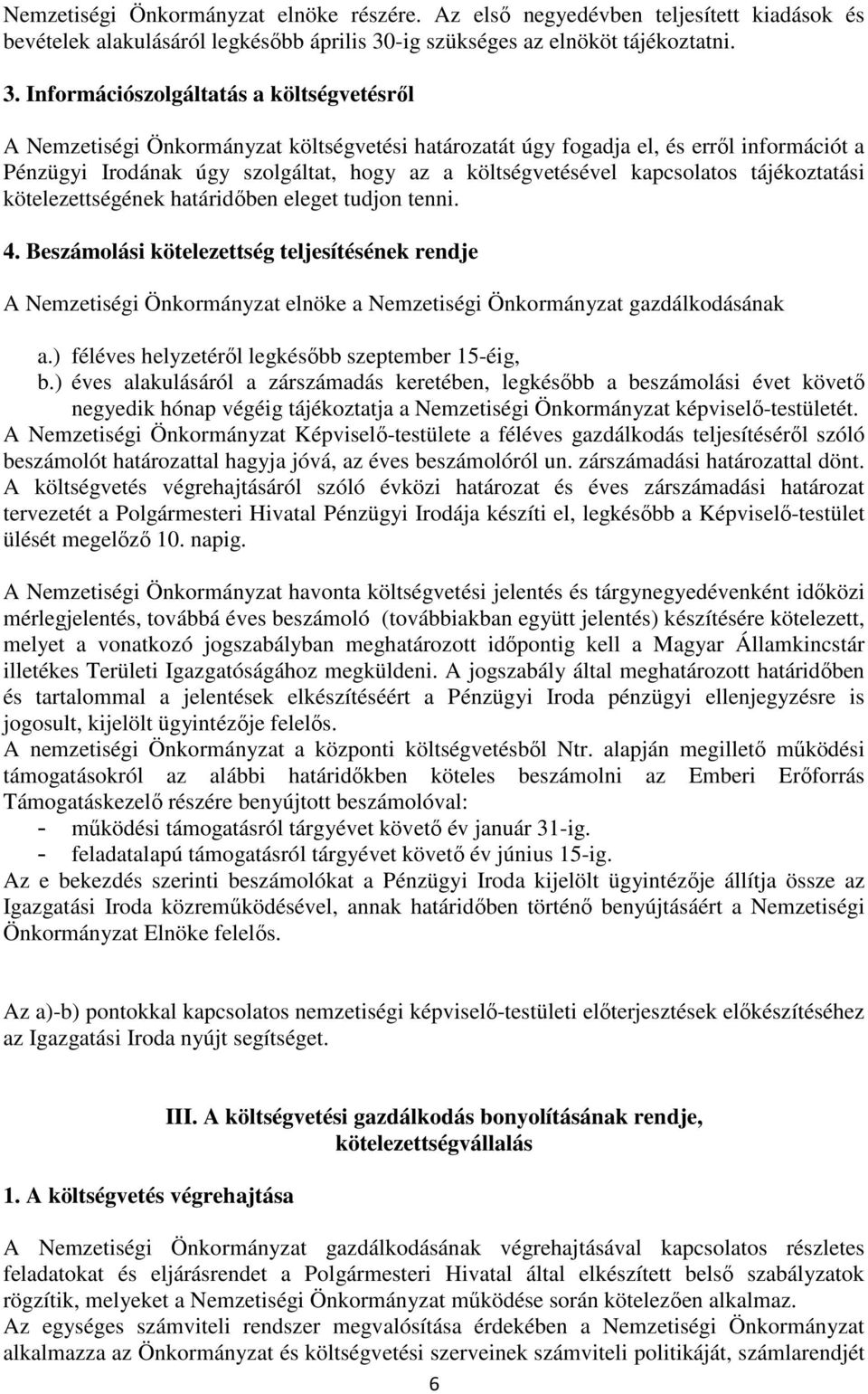 Információszolgáltatás a költségvetésről A Nemzetiségi Önkormányzat költségvetési határozatát úgy fogadja el, és erről információt a Pénzügyi Irodának úgy szolgáltat, hogy az a költségvetésével