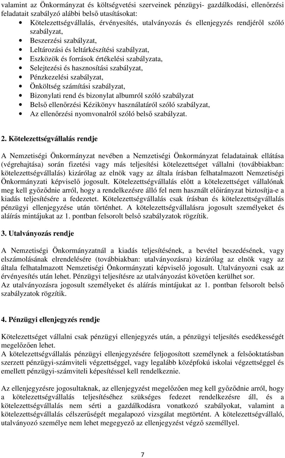 Pénzkezelési szabályzat, Önköltség számítási szabályzat, Bizonylati rend és bizonylat albumról szóló szabályzat Belső ellenőrzési Kézikönyv használatáról szóló szabályzat, Az ellenőrzési nyomvonalról