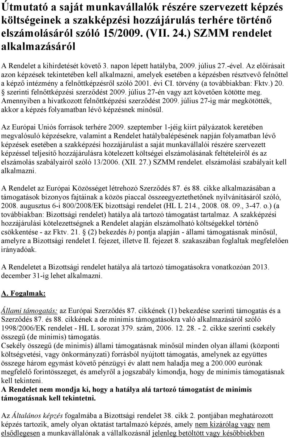 Az előírásait azon képzések tekintetében kell alkalmazni, amelyek esetében a képzésben résztvevő felnőttel a képző intézmény a felnőttképzésről szóló 2001. évi CI. törvény (a továbbiakban: Fktv.) 20.