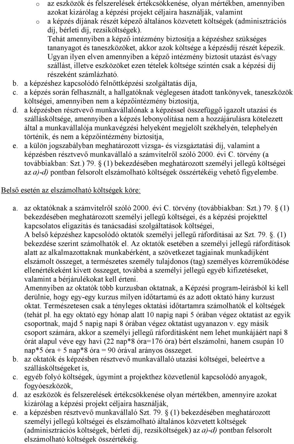 Tehát amennyiben a képző intézmény biztosítja a képzéshez szükséges tananyagot és taneszközöket, akkor azok költsége a képzésdíj részét képezik.