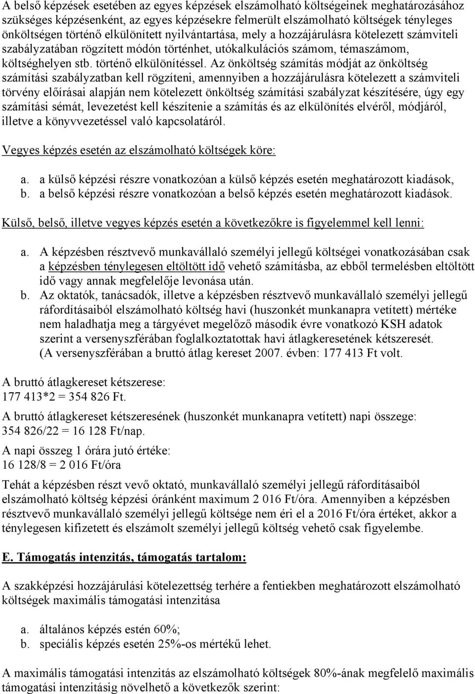 Az önköltség számítás módját az önköltség számítási szabályzatban kell rögzíteni, amennyiben a hozzájárulásra kötelezett a számviteli törvény előírásai alapján nem kötelezett önköltség számítási