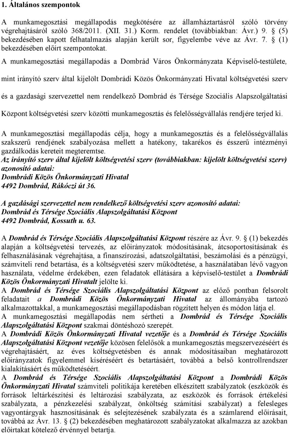 A munkamegosztási megállapodás a Dombrád Város Önkormányzata Képviselő-testülete, mint irányító szerv által kijelölt Dombrádi Közös Önkormányzati Hivatal költségvetési szerv és a gazdasági
