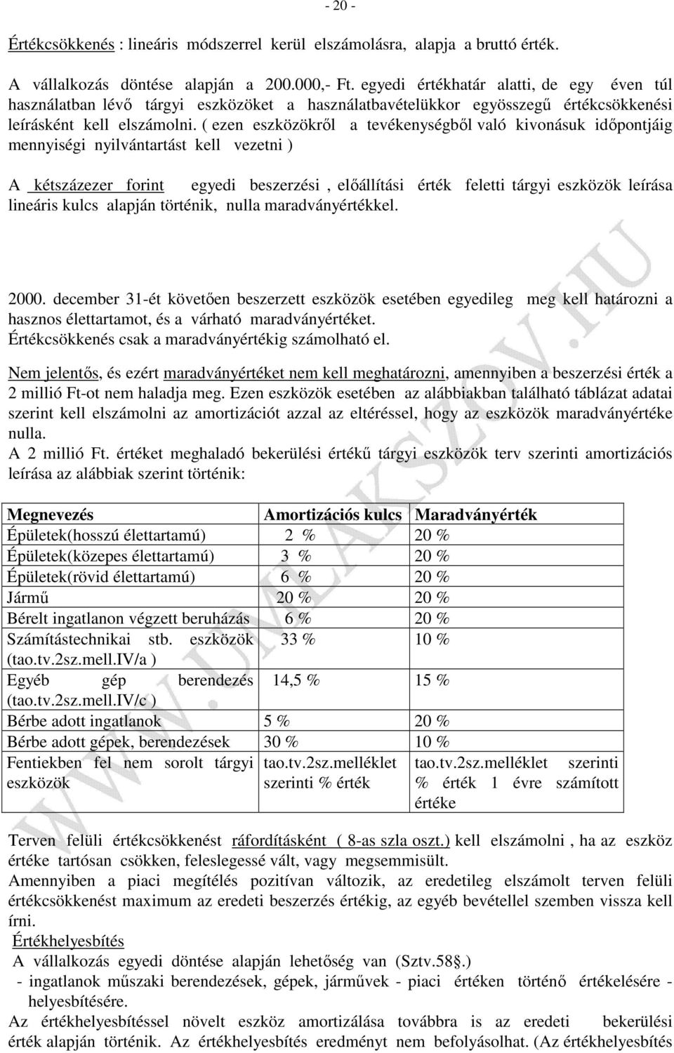 ( ezen eszközökről a tevékenységből való kivonásuk időpontjáig mennyiségi nyilvántartást kell vezetni ) A kétszázezer forint egyedi beszerzési, előállítási érték feletti tárgyi eszközök leírása