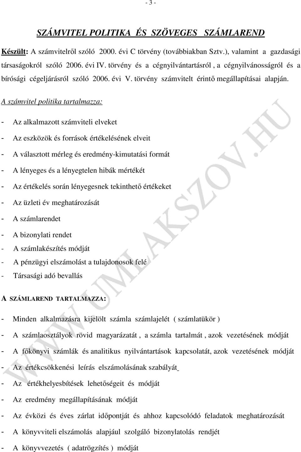 A számvitel politika tartalmazza: - Az alkalmazott számviteli elveket - Az eszközök és források értékelésének elveit - A választott mérleg és eredmény-kimutatási formát - A lényeges és a lényegtelen