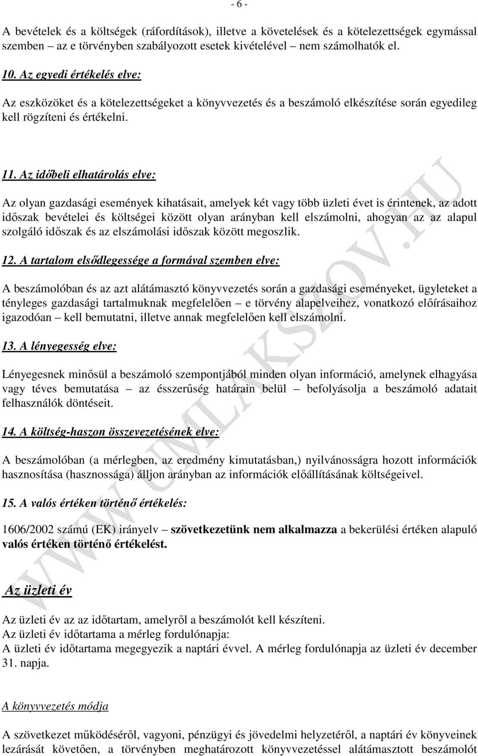 Az időbeli elhatárolás elve: Az olyan gazdasági események kihatásait, amelyek két vagy több üzleti évet is érintenek, az adott időszak bevételei és költségei között olyan arányban kell elszámolni,