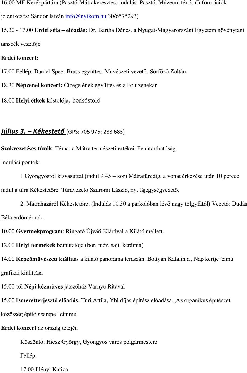 30 Népzenei koncert: Cicege ének együttes és a Folt zenekar 18.00 Helyi étkek kóstolója, borkóstoló Július 3. Kékestető (GPS: 705 975; 288 683) Szakvezetéses túrák. Téma: a Mátra természeti értékei.