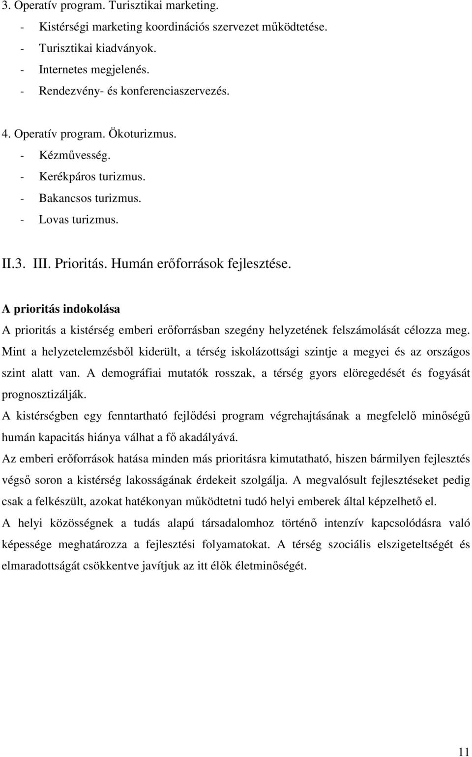 A prioritás indokolása A prioritás a kistérség emberi erőforrásban szegény helyzetének felszámolását célozza meg.