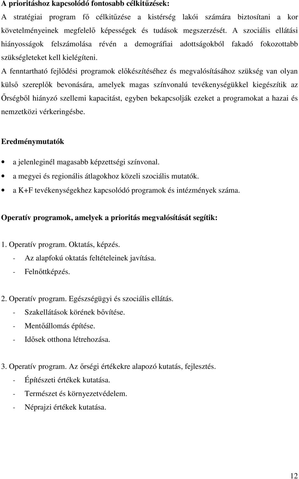 A fenntartható fejlődési programok előkészítéséhez és megvalósításához szükség van olyan külső szereplők bevonására, amelyek magas színvonalú tevékenységükkel kiegészítik az Őrségből hiányzó szellemi