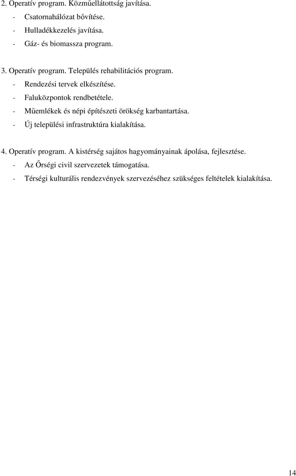 - Műemlékek és népi építészeti örökség karbantartása. - Új települési infrastruktúra kialakítása. 4. Operatív program.