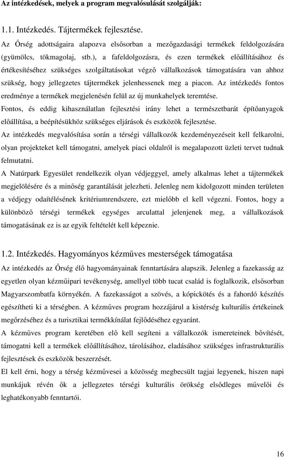 ), a fafeldolgozásra, és ezen termékek előállításához és értékesítéséhez szükséges szolgáltatásokat végző vállalkozások támogatására van ahhoz szükség, hogy jellegzetes tájtermékek jelenhessenek meg