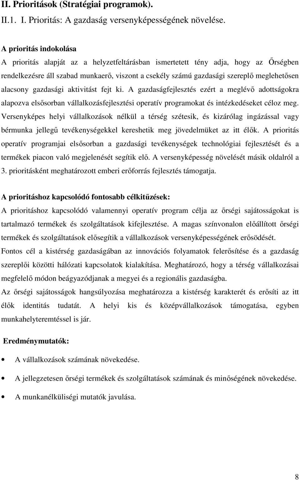 alacsony gazdasági aktivitást fejt ki. A gazdaságfejlesztés ezért a meglévő adottságokra alapozva elsősorban vállalkozásfejlesztési operatív programokat és intézkedéseket céloz meg.