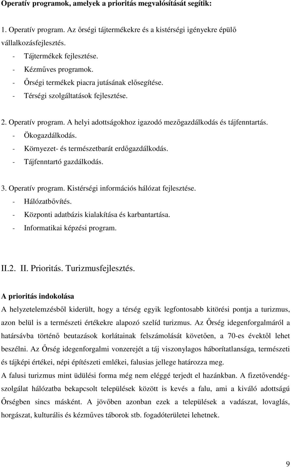 - Ökogazdálkodás. - Környezet- és természetbarát erdőgazdálkodás. - Tájfenntartó gazdálkodás. 3. Operatív program. Kistérségi információs hálózat fejlesztése. - Hálózatbővítés.