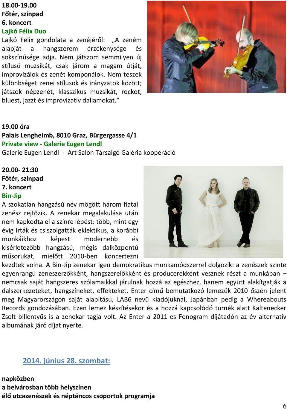 Nem teszek különbséget zenei stílusok és irányzatok között; játszok népzenét, klasszikus muzsikát, rockot, bluest, jazzt és improvízatív dallamokat. 19.