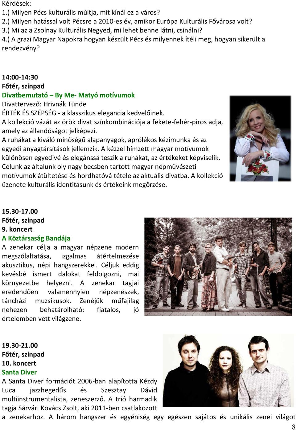 14:00-14:30 Divatbemutató By Me- Matyó motívumok Divattervező: Hrivnák Tünde ÉRTÉK ÉS SZÉPSÉG - a klasszikus elegancia kedvelőinek.