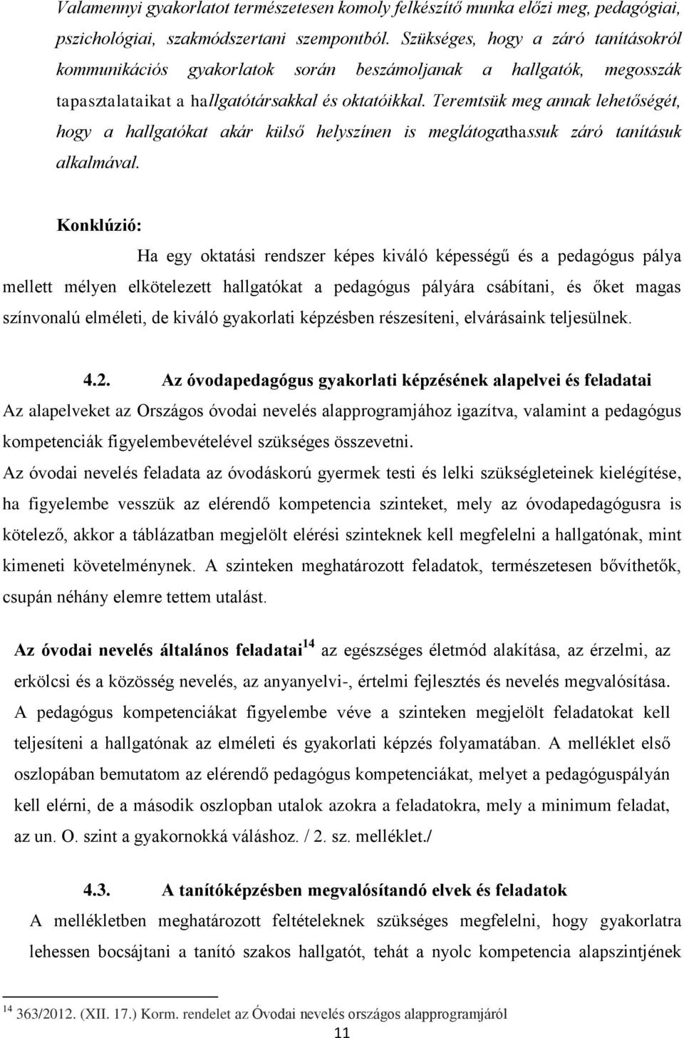 Teremtsük meg annak lehetőségét, hogy a hallgatókat akár külső helyszínen is meglátogathassuk záró tanításuk alkalmával.